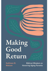 Kathleen B. Nielson Making Good Return - Wisdom on Honouring Aging Parents