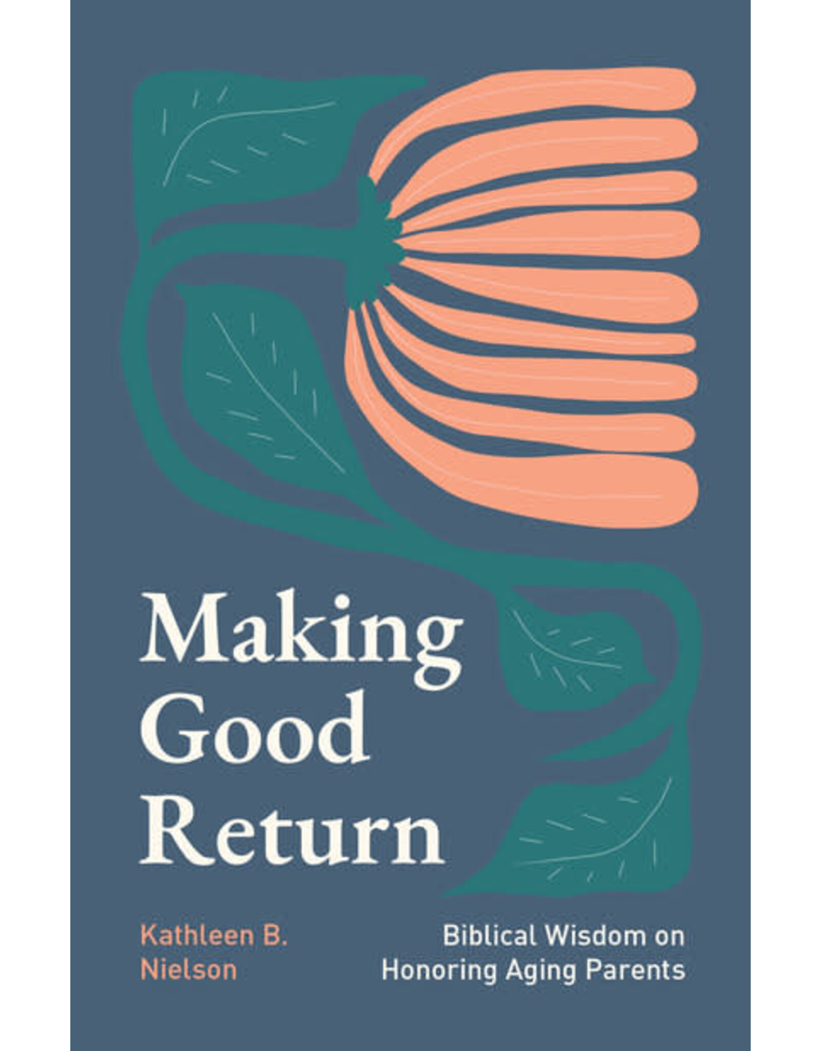 Kathleen B. Nielson Making Good Return - Wisdom on Honouring Aging Parents