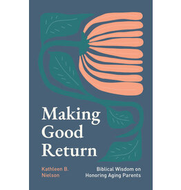 Kathleen B. Nielson Making Good Return - Wisdom on Honouring Aging Parents