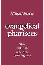 Michael Reeves Evangelical Pharisees