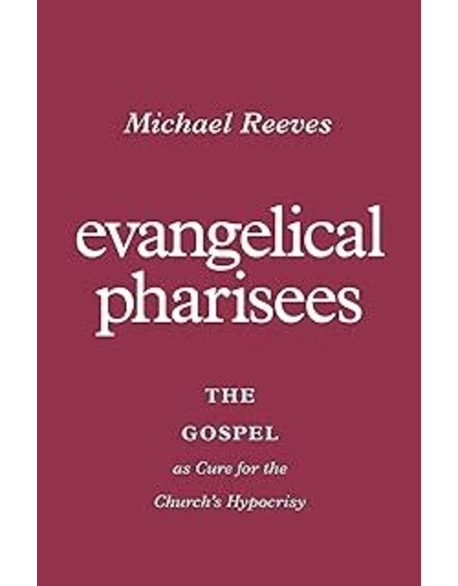 Michael Reeves Evangelical Pharisees