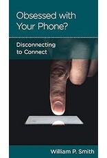 William P Smith Obsessed with Your Phone:Disconnecting to Connect