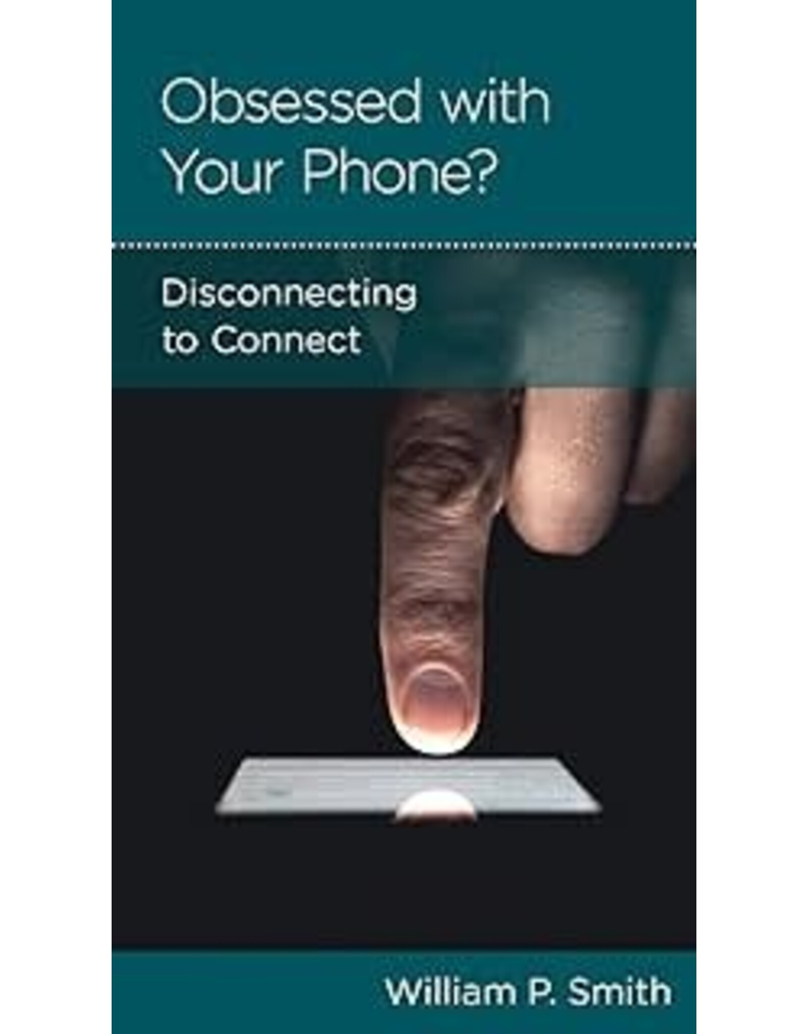 William P Smith Obsessed with Your Phone:Disconnecting to Connect