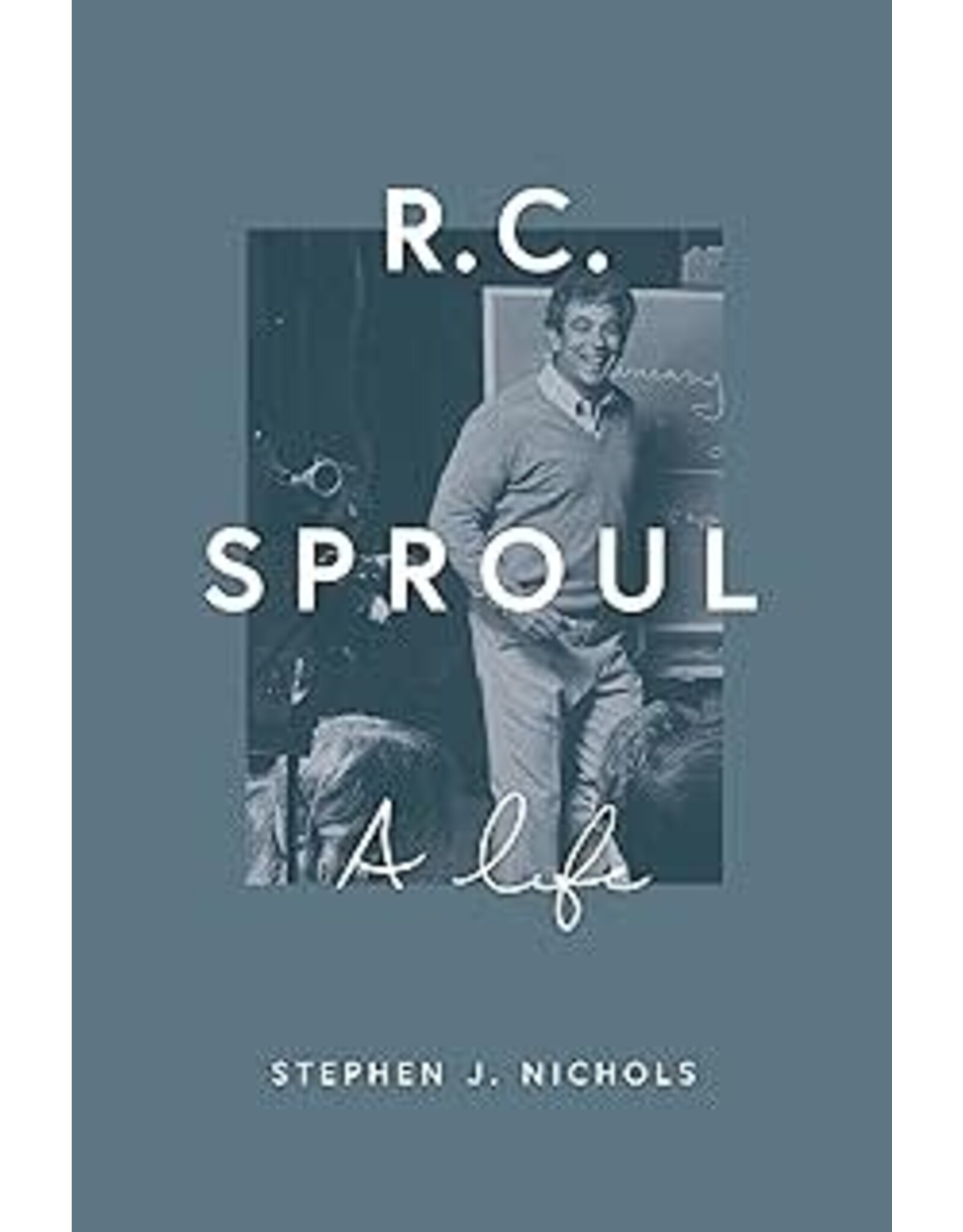 Stephen J. Nichols R.C. Sproul A life