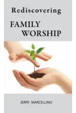 Jerry Marcellino Rediscovering the Lost Treasure of Family Worship