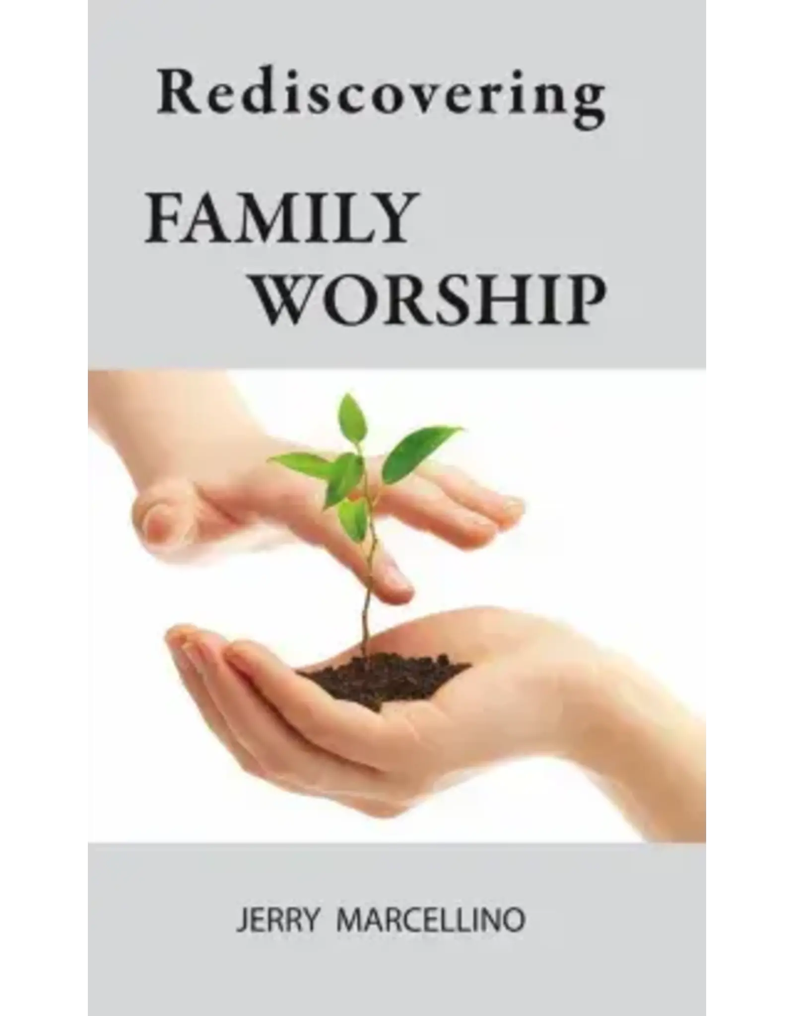 Jerry Marcellino Rediscovering the Lost Treasure of Family Worship