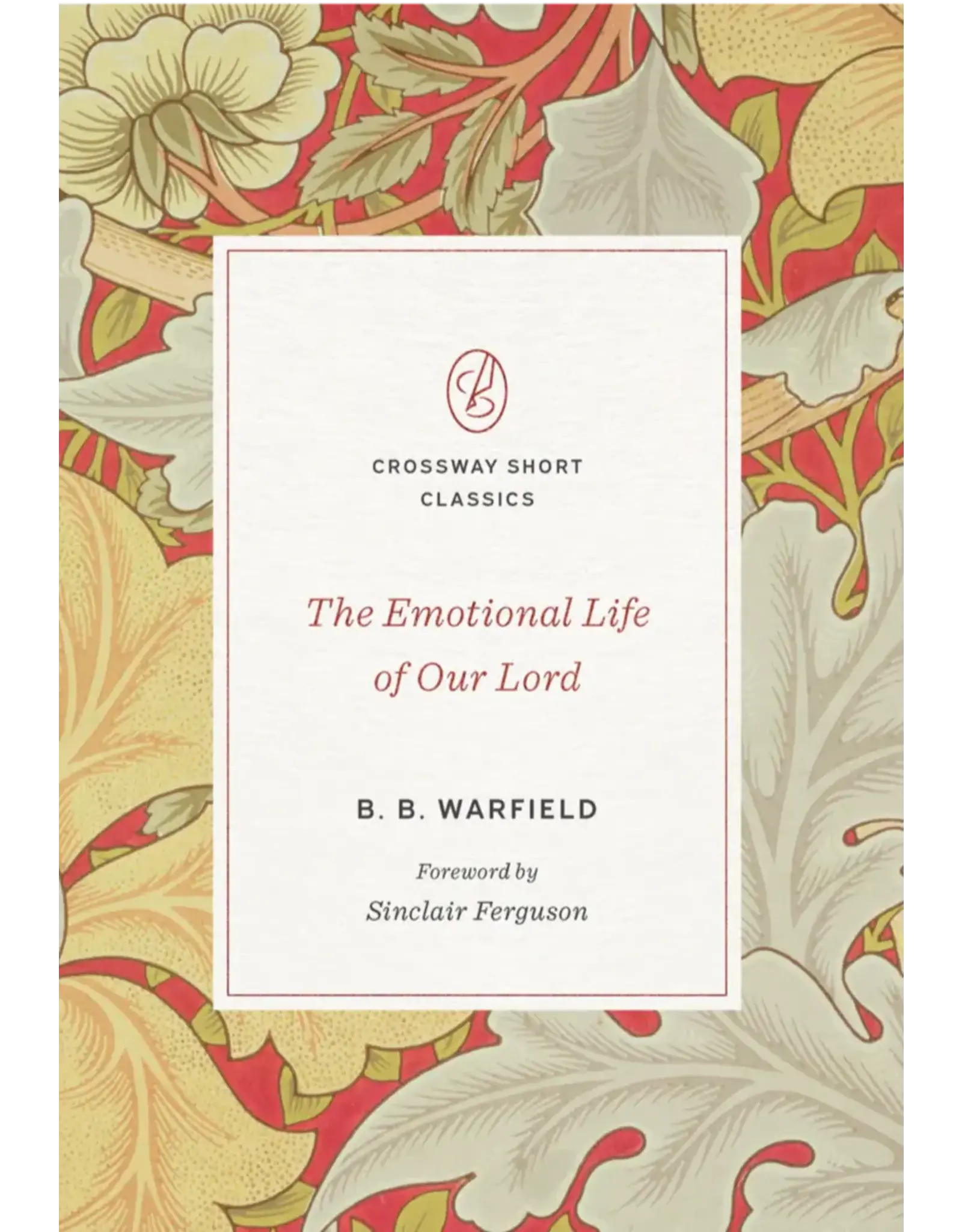 Benjamin B. Warfield The Emotional Life of Our Lord B.B. Warfield (Crossway Short Classic)