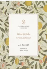 J I Packer What Did the Cross Achieve (Crossway Short Classic)