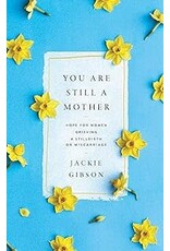 Jackie Gibson You Are Still A Mother - Hope For Women Grieving A Stillbirth or Miscarriage