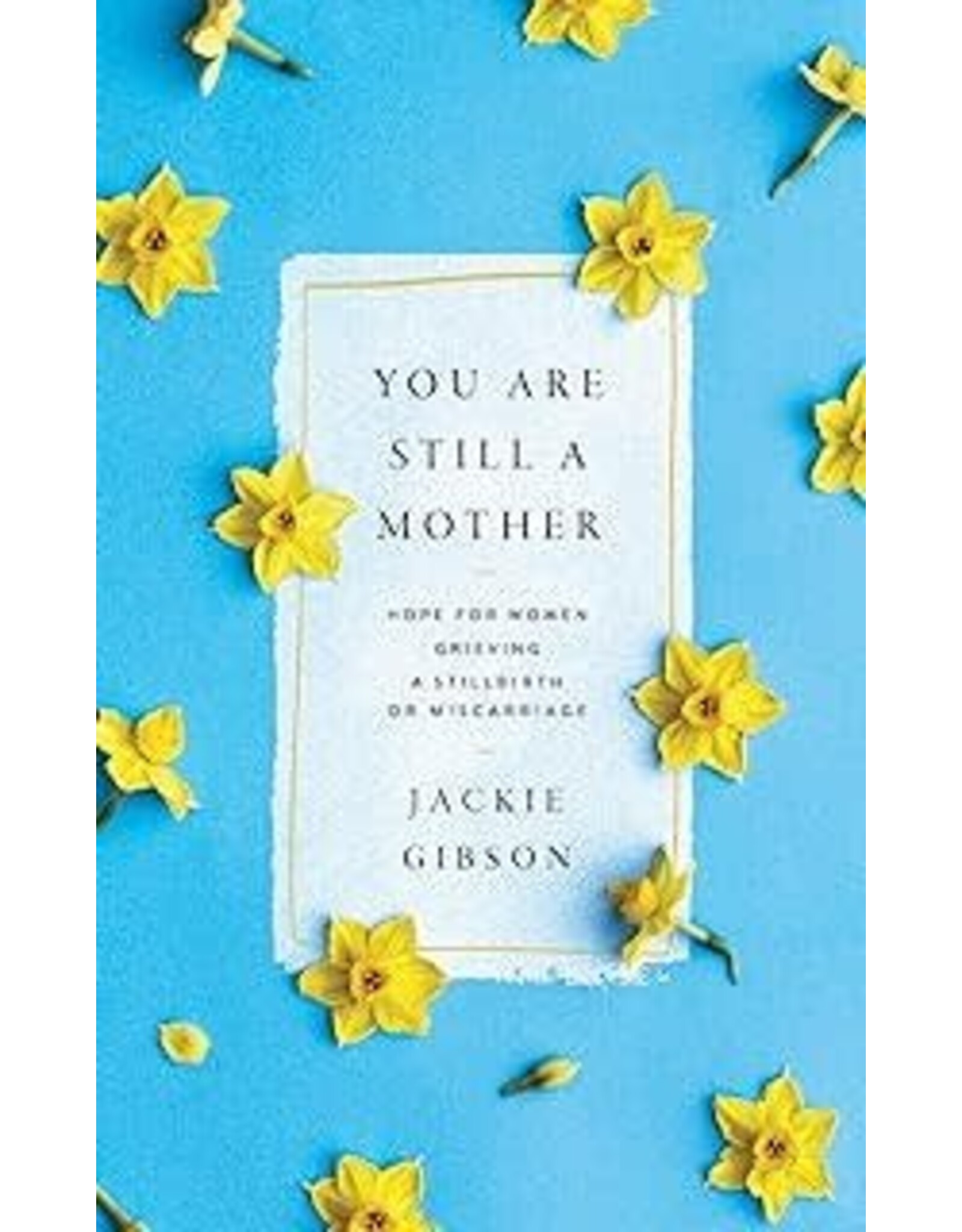 Jackie Gibson You Are Still A Mother - Hope For Women Grieving A Stillbirth or Miscarriage