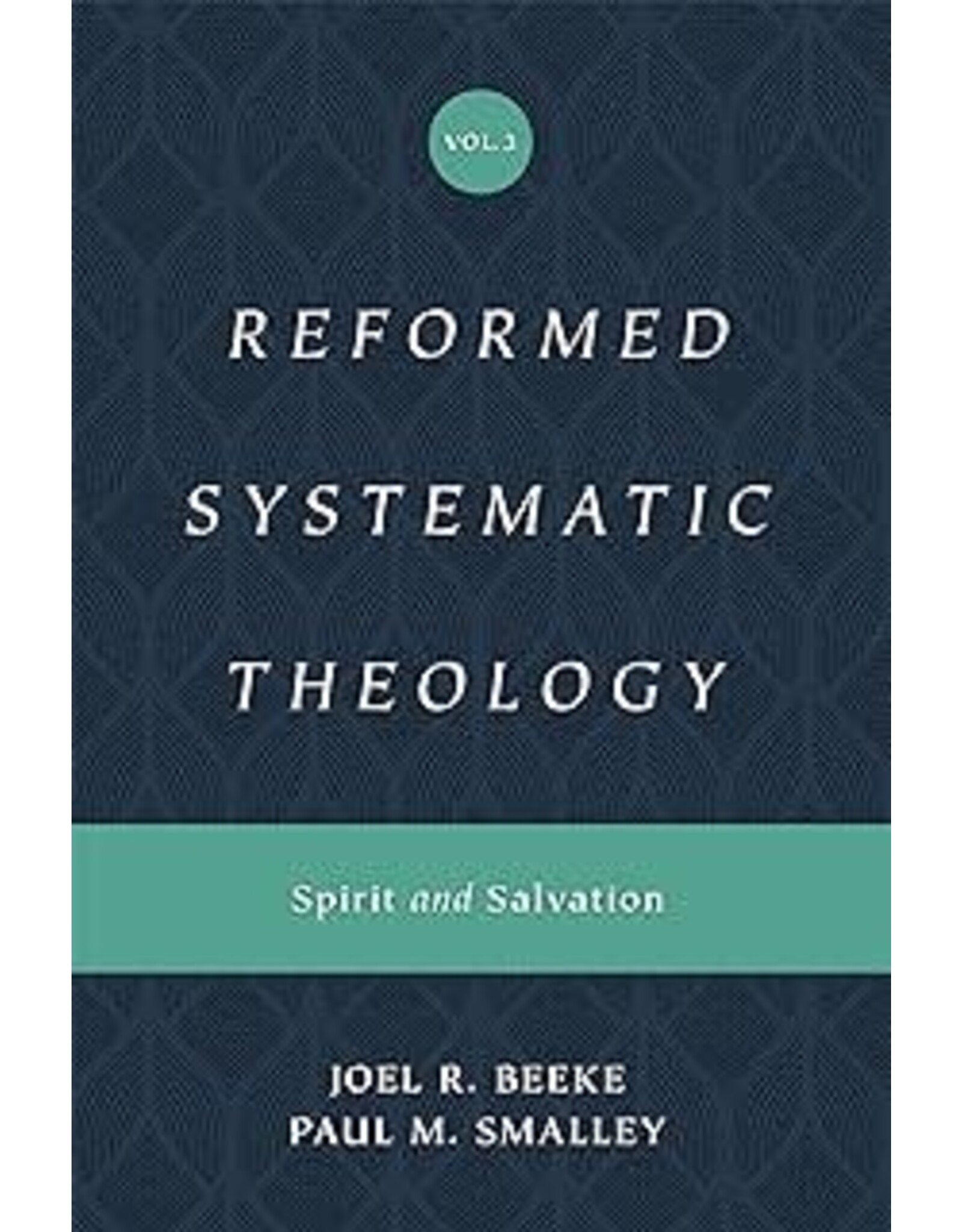 Joel Beeke and Paul M Smalley Reformed Systematic Theology: Volume  3 Spirit and Salvation