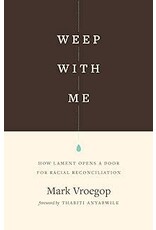 Mark Vroegop Weep with Me: How Lament Opens a Door for Racial Reconciliation