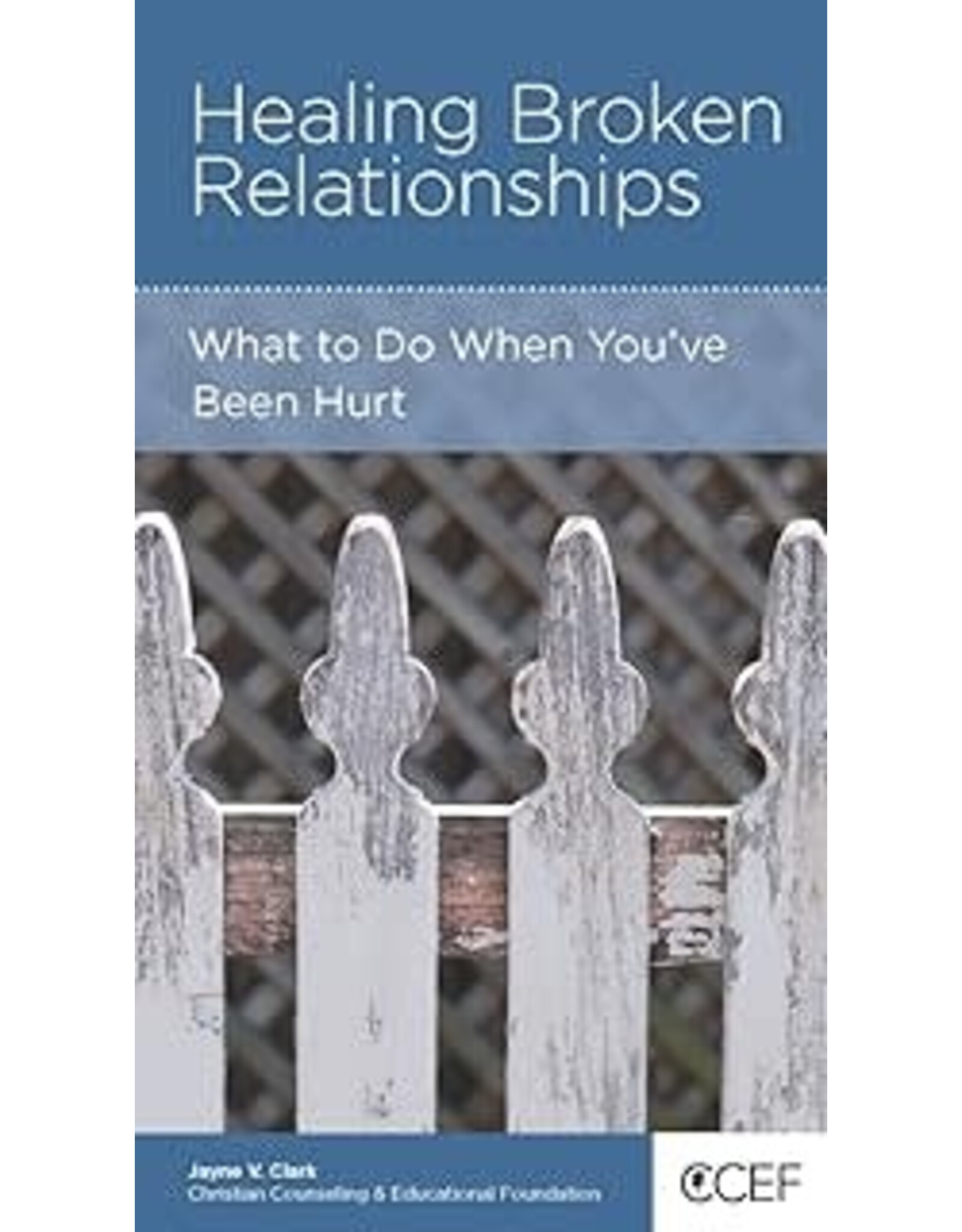 Jayne V. Clark Healing Broken Relationships: What To Do When You've Been Hurt
