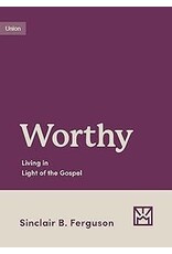 Sinclair Ferguson Worthy - Living in Light of the Gospel