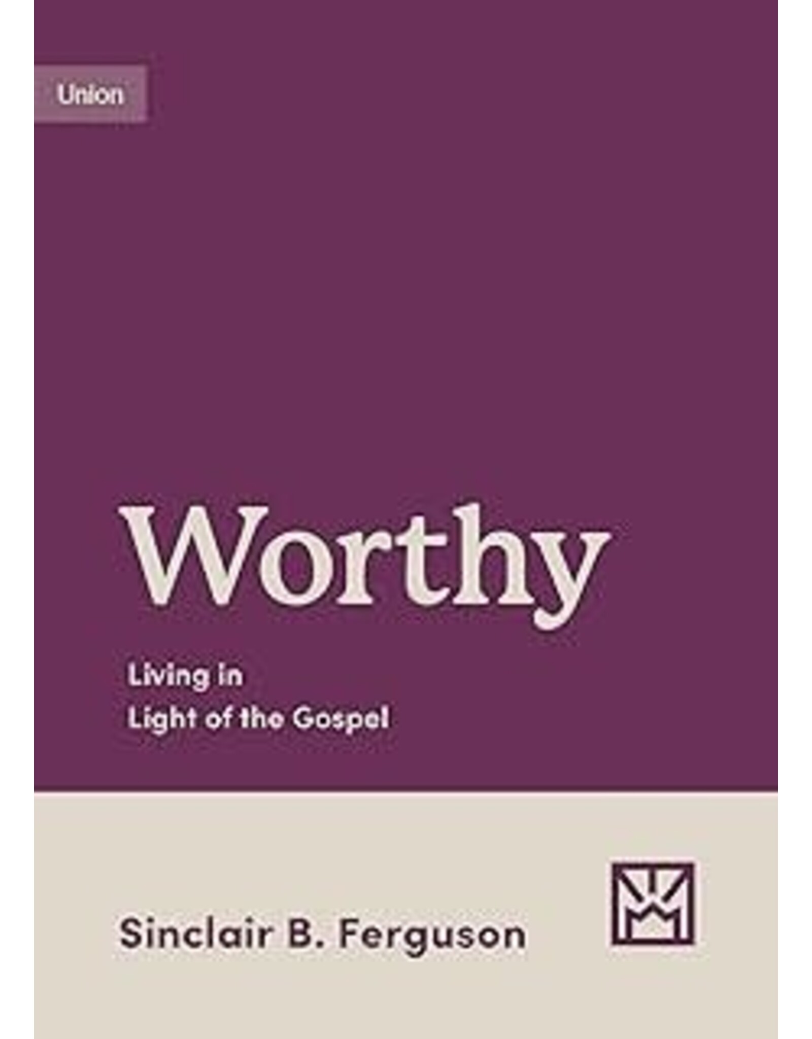 Sinclair Ferguson Worthy - Living in Light of the Gospel