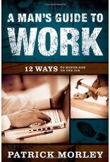 A Man's Guide to Work - 12 Ways to Honor God on the Job