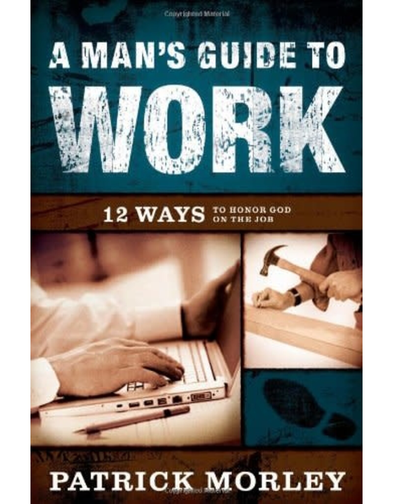 A Man's Guide to Work - 12 Ways to Honor God on the Job