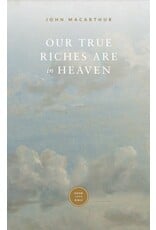 John MacArthur Our True Riches are in Heaven