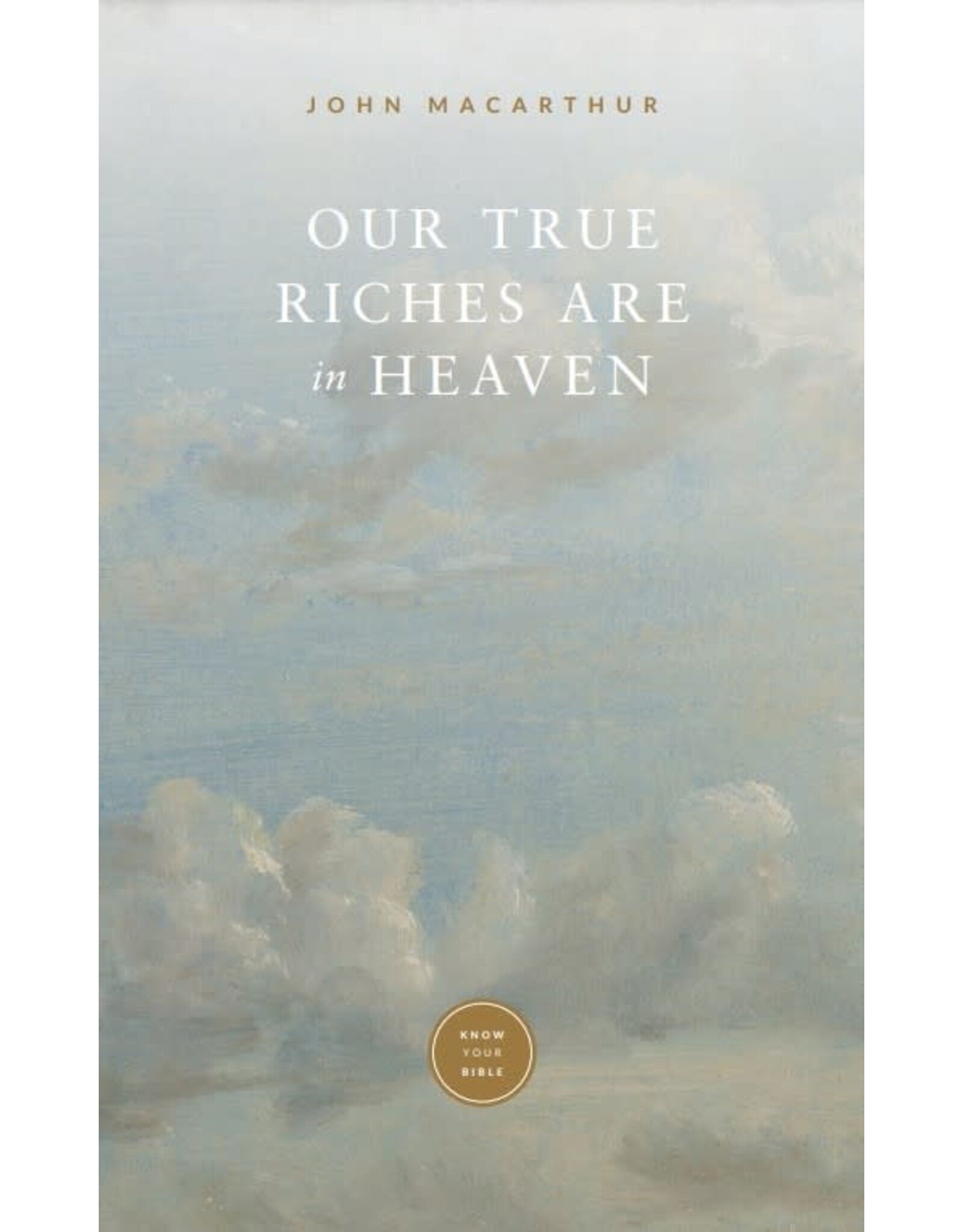 John MacArthur Our True Riches are in Heaven