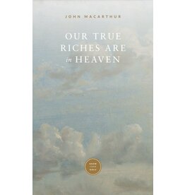 John MacArthur Our True Riches are in Heaven