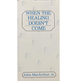 John MacArthur When the Healing Doesn't Come