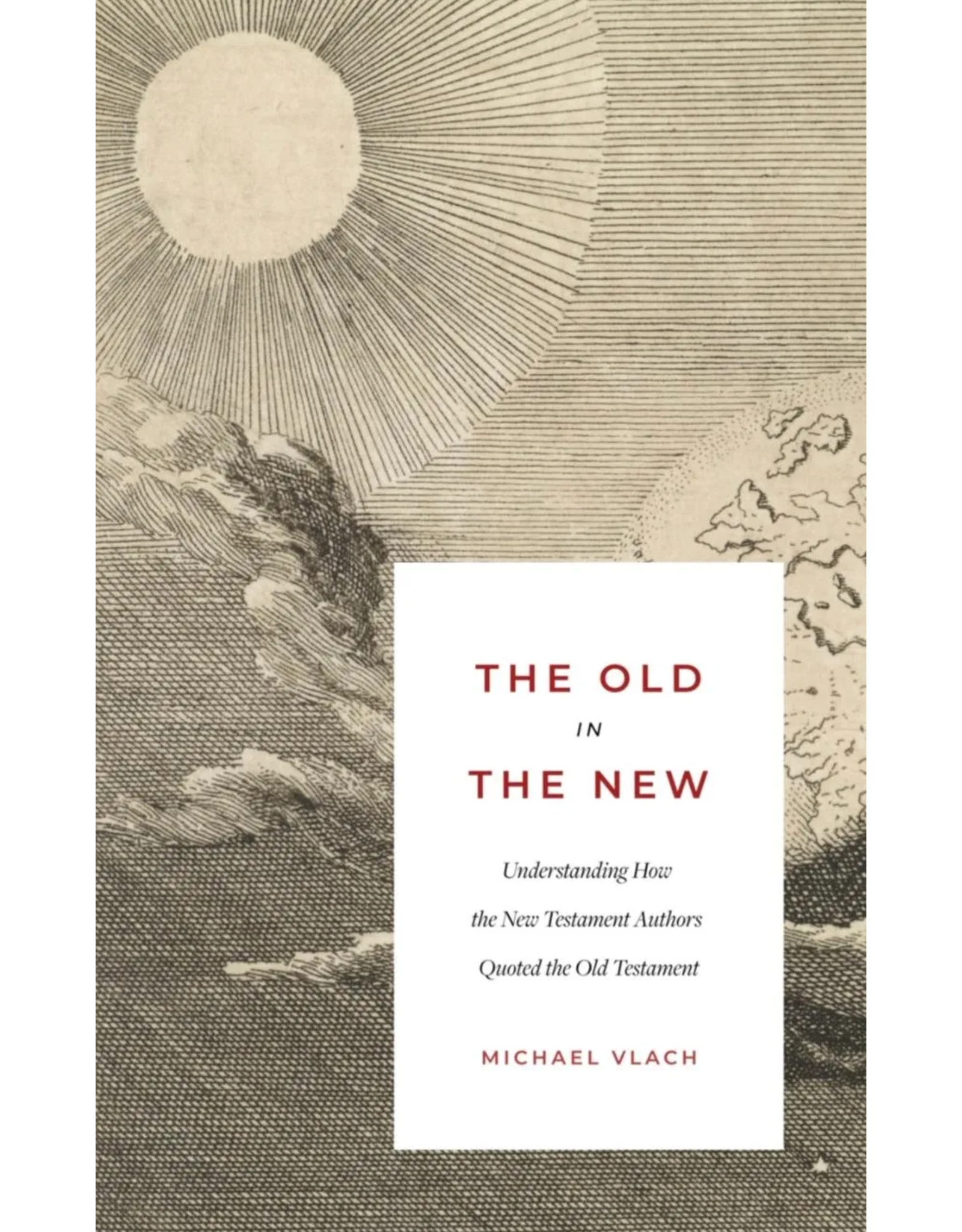 Michael Vlach The Old in the New: Understanding How the New Testament Authors Quoted Old Testament