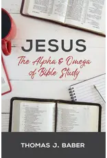Thomas J Baber Jesus: The Alpha and Omega of Bible Study