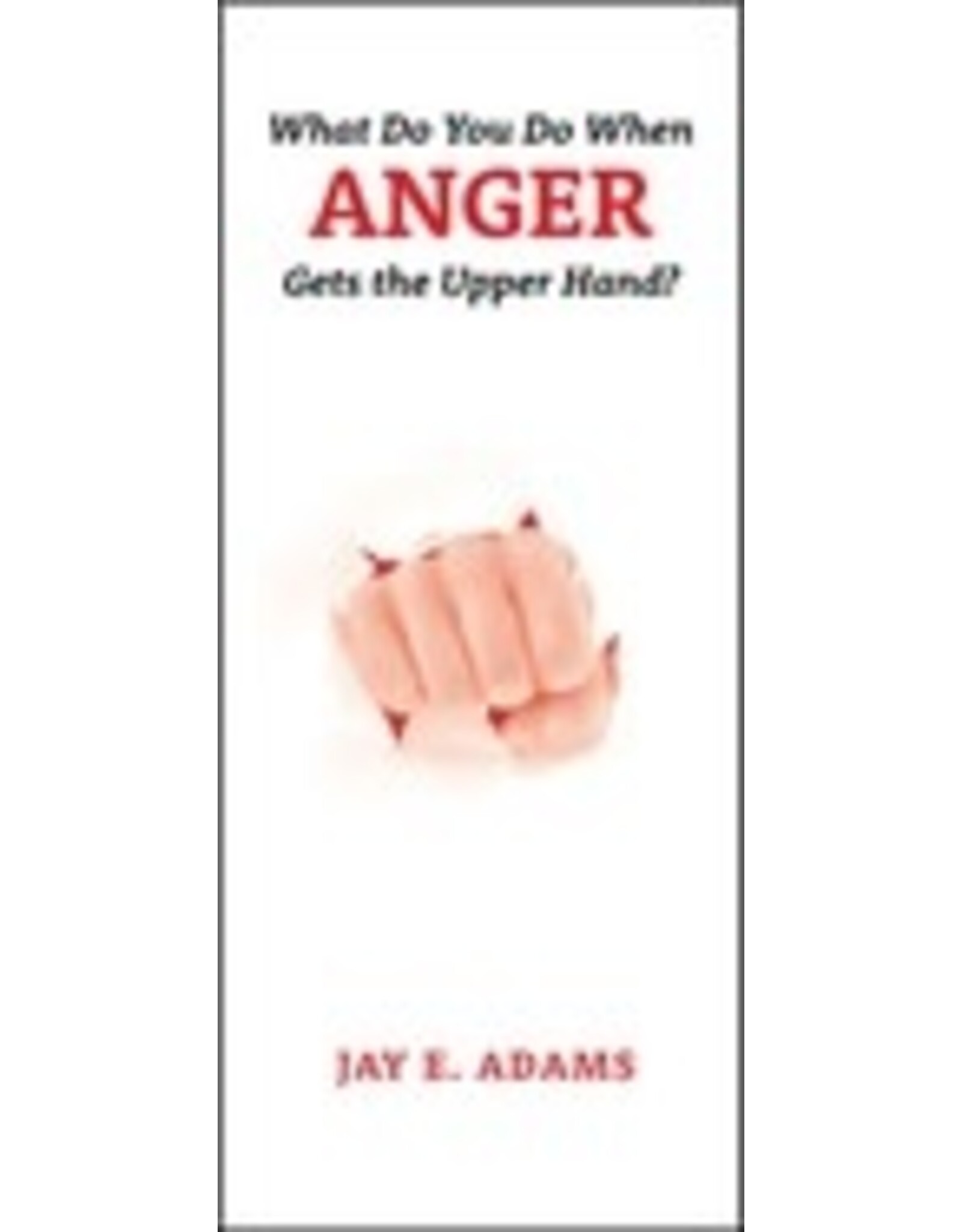 Jay E Adams What do you do when Anger Gets the Upper Hand (100 Pack)