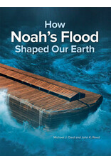 Michael J. Oard and John K Reed How Noah's Flood Shaped Our Earth