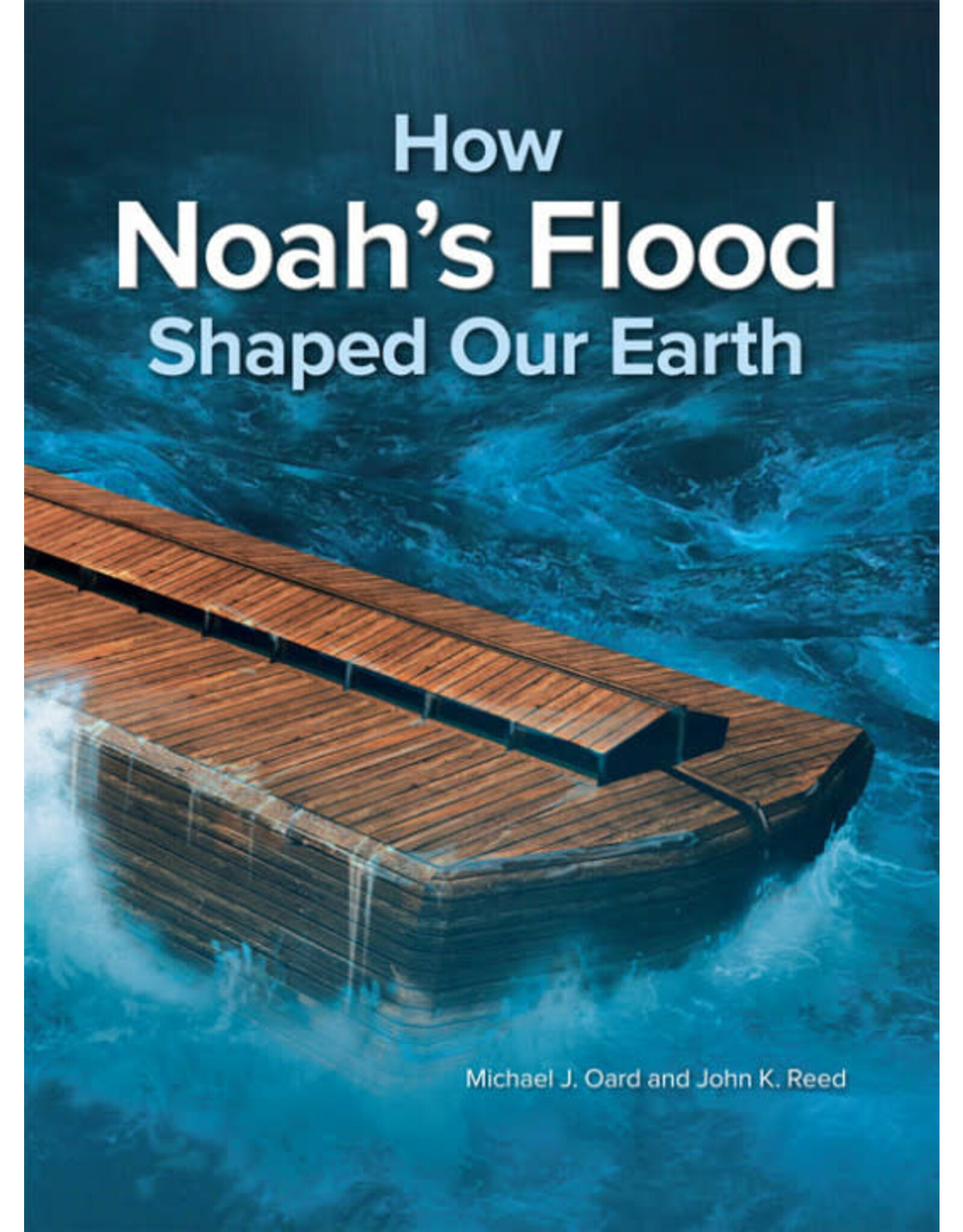 Michael J. Oard and John K Reed How Noah's Flood Shaped Our Earth