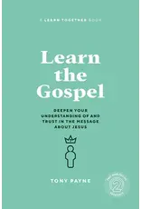 Tony Payne Learn the Gospel: Deepen your Understanding of and Trust in the Message