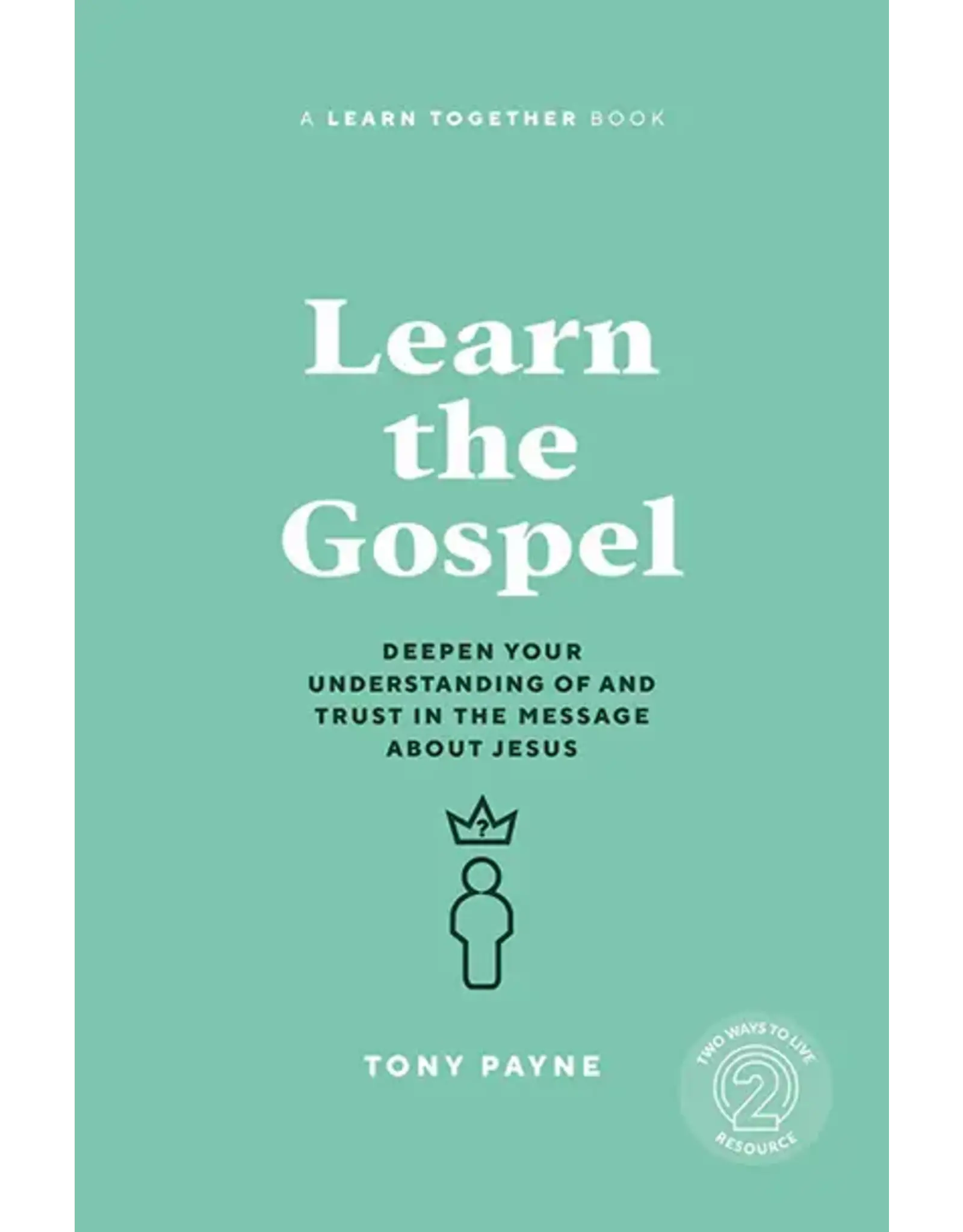 Tony Payne Learn the Gospel: Deepen your Understanding of and Trust in the Message