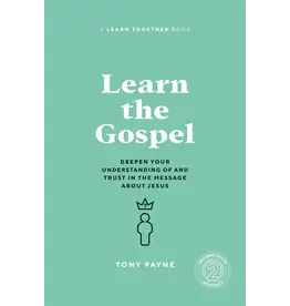 Tony Payne Learn the Gospel: Deepen your Understanding of and Trust in the Message