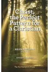 Ralph Robinson Christ, the Perfect Pattern for a Christian