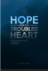 Richard Caldwell Hope for the Troubled Heart: Expository Reflections From Psalm 43,56,30