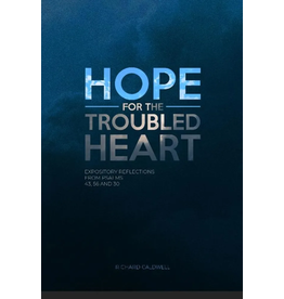 Richard Caldwell Hope for the Troubled Heart: Expository Reflections From Psalm 43,56,30