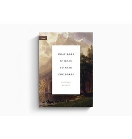 Michael Reeves What Does It Mean to Fear the Lord?