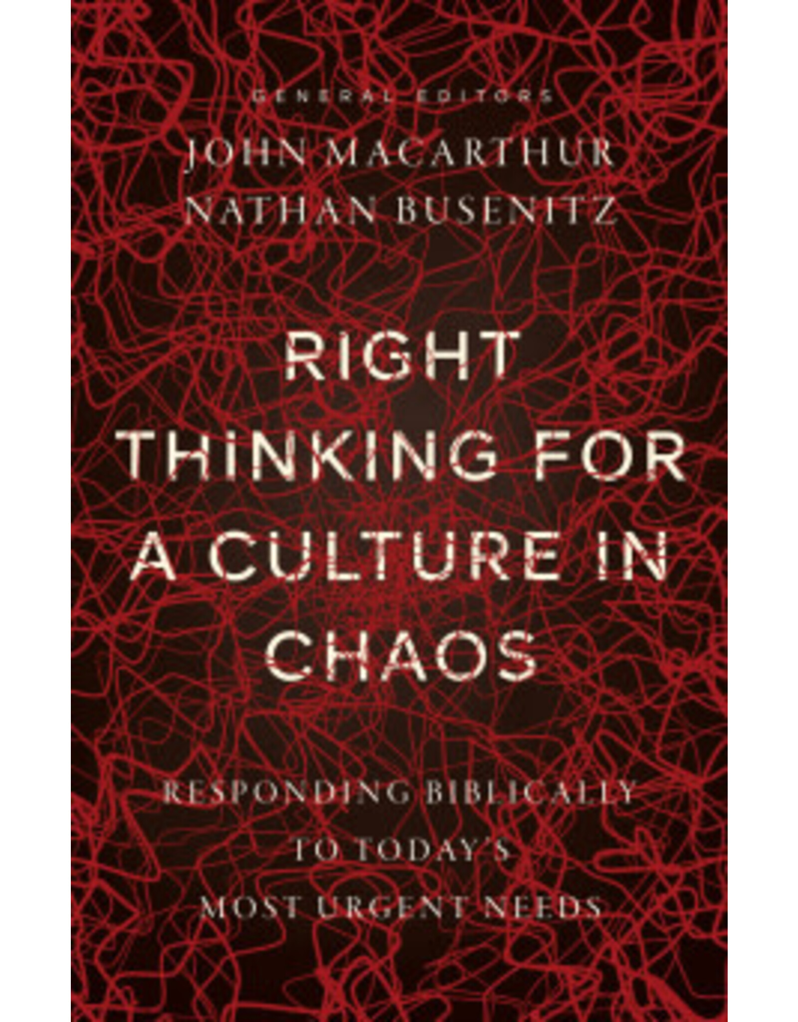 John MacArthur and Nathan Busenitz Right Thinking for a Culture in Chaos