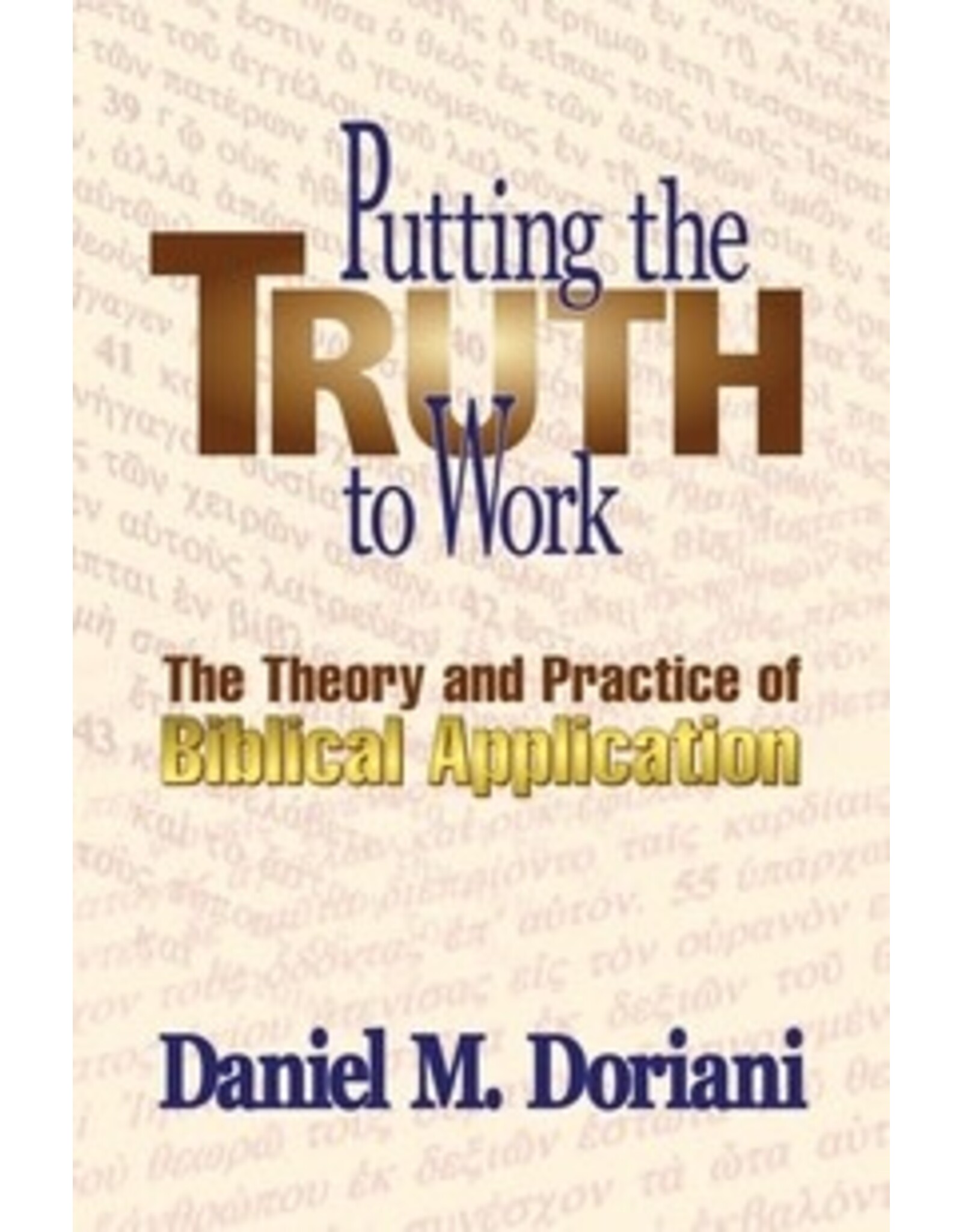 Daniel M. Doriani Putting the Truth to Work
