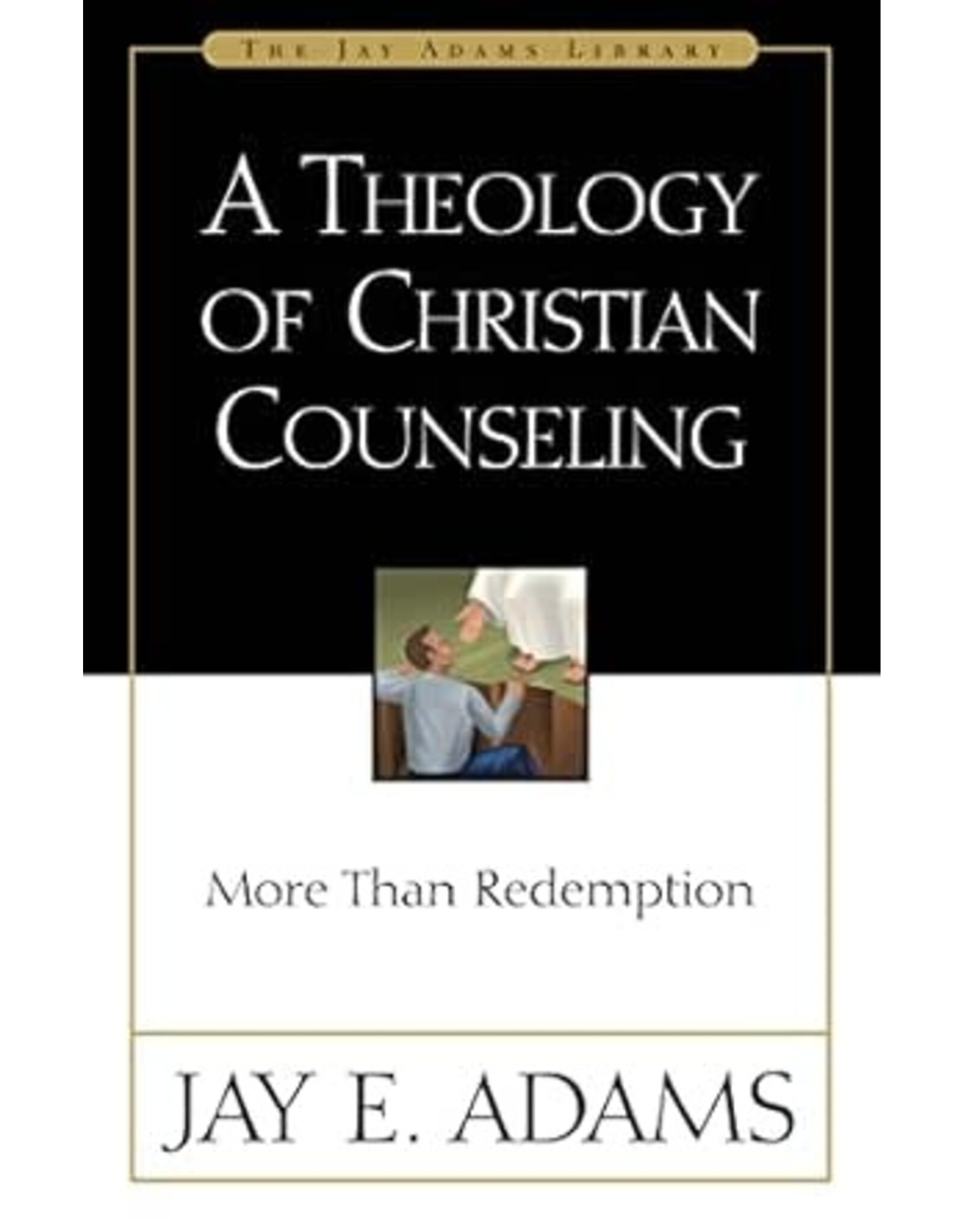 Jay Adams A Theology of Christian Counseling