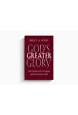 Bruce A Ware God's Greater Glory: The Exalted God of Scripture and the Christian Faith