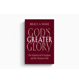 Bruce A Ware God's Greater Glory: The Exalted God of Scripture and the Christian Faith