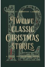 Timothy Larsen Twelve Classic Christmas Stories: A Feast of Yuletide Tales