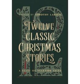Timothy Larsen Twelve Classic Christmas Stories: A Feast of Yuletide Tales