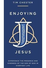Tim Chester Enjoying Jesus: Experience the Presence and Kindness of the Son of God