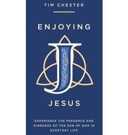 Tim Chester Enjoying Jesus: Experience the Presence and Kindness of the Son of God