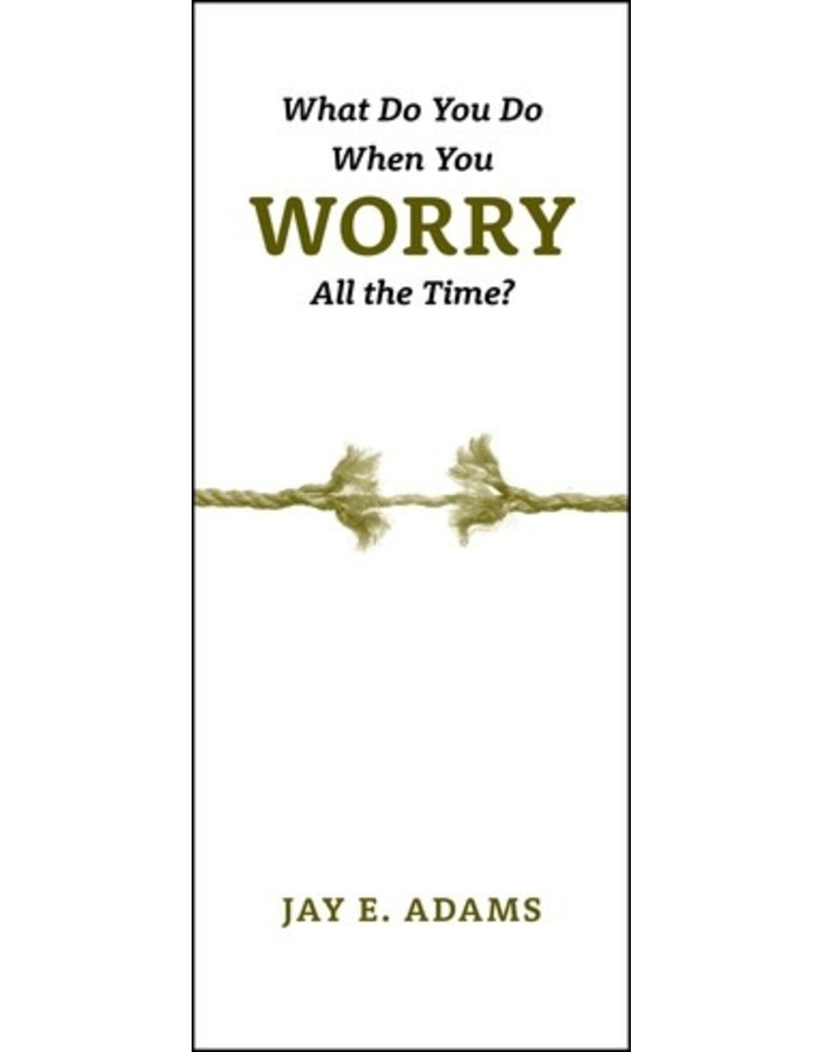 Jay Adams What Do You Do When You Worry All the Time?