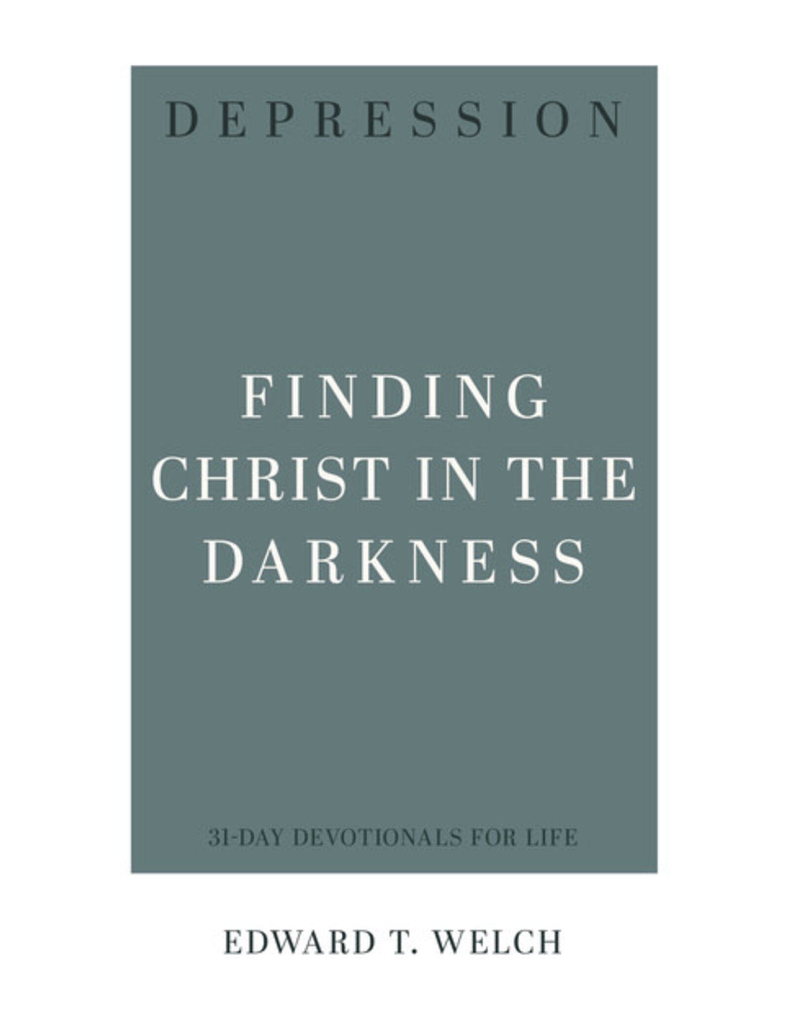 Edward T. Welch Depression - Finding Christ in the Darkness