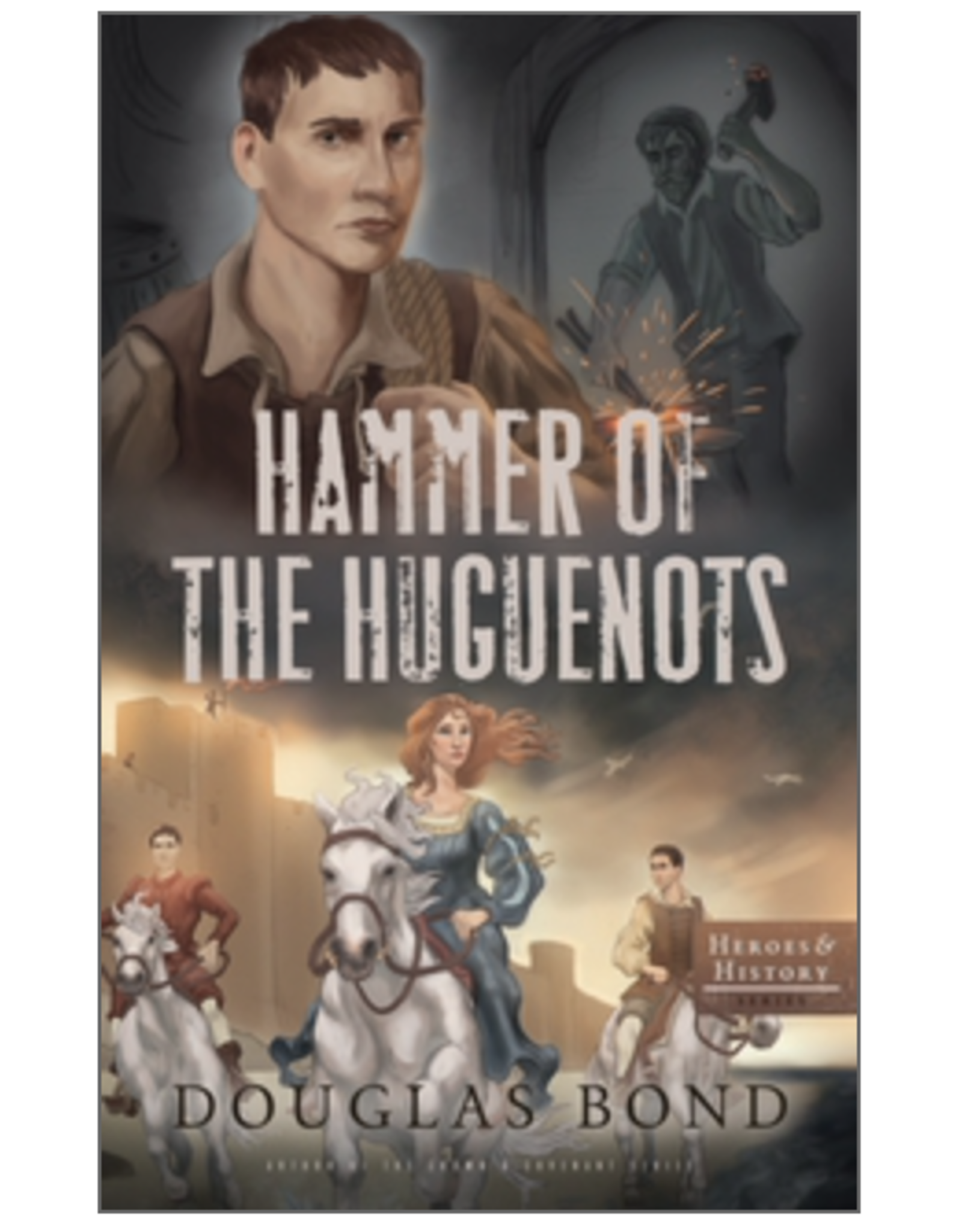 Douglas Bond Hammer of the Huguenots - Heroes & History