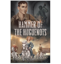 Douglas Bond Hammer of the Huguenots - Heroes & History